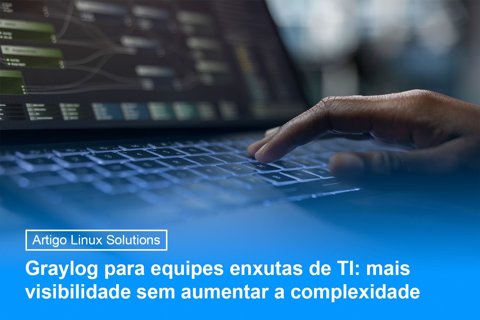 Profissional digitando em notebook com painel de dados ao fundo em artigo sobre Graylog para equipes enxutas de TI